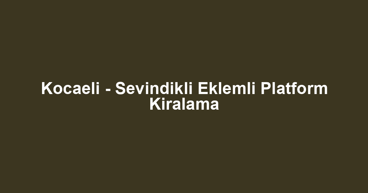 Kocaeli - Sevindikli Eklemli Platform Kiralama