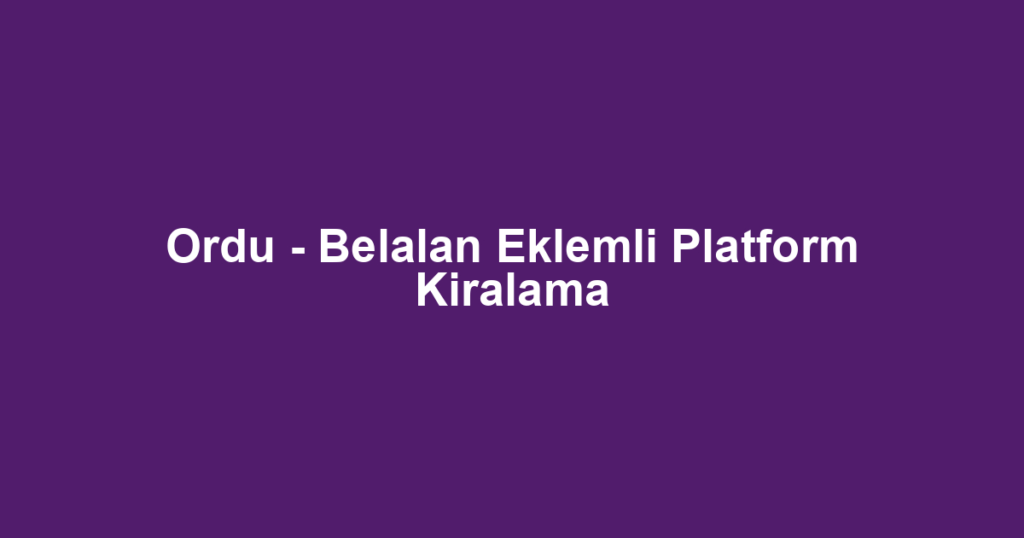Ordu - Belalan Eklemli Platform Kiralama