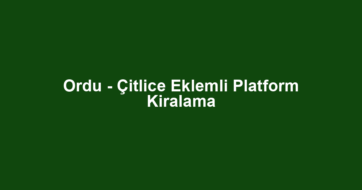 Ordu - Çitlice Eklemli Platform Kiralama