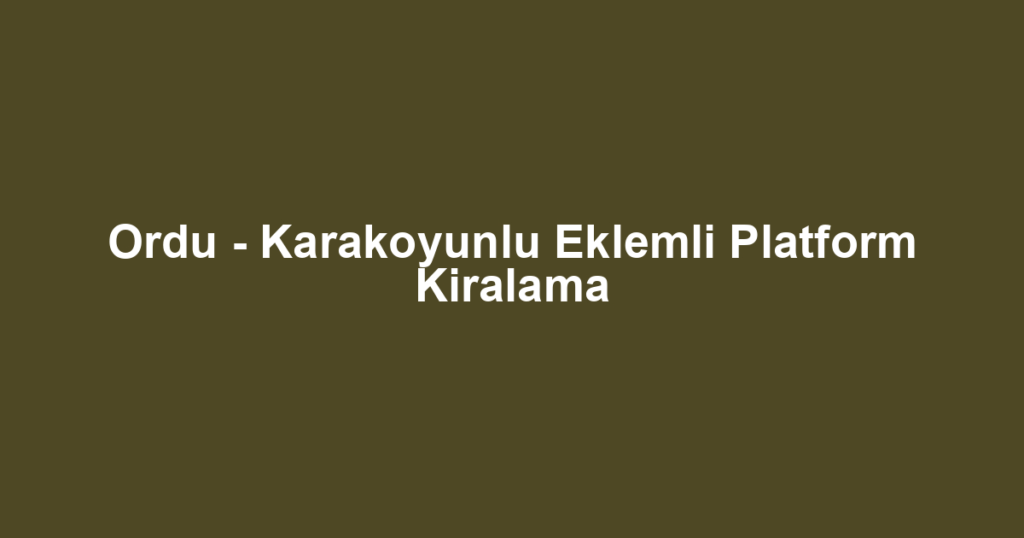 Ordu - Karakoyunlu Eklemli Platform Kiralama