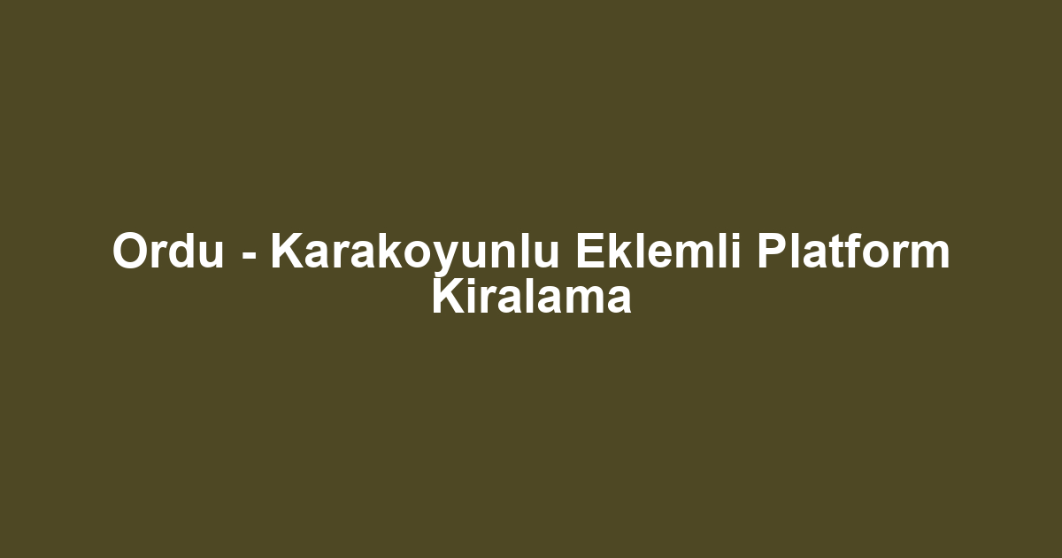 Ordu - Karakoyunlu Eklemli Platform Kiralama