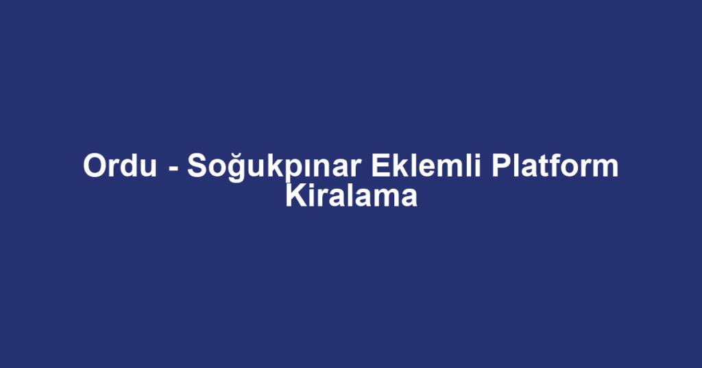 Ordu - Soğukpınar Eklemli Platform Kiralama