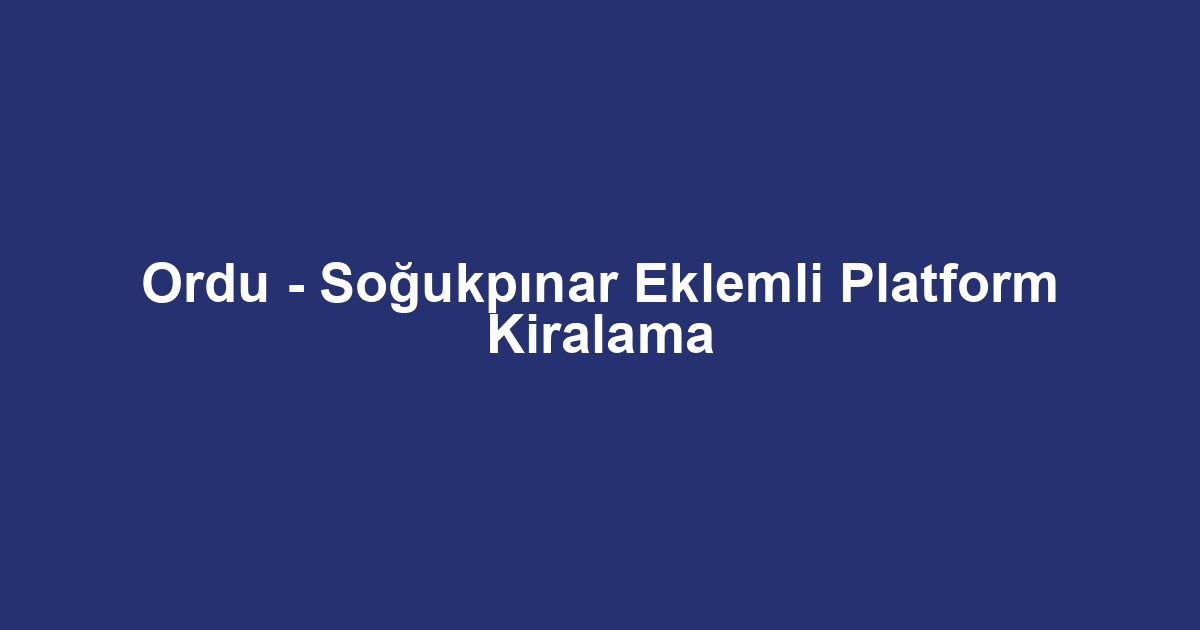Ordu - Soğukpınar Eklemli Platform Kiralama