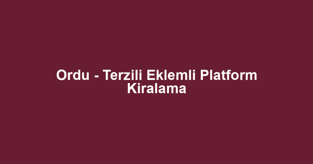 Ordu - Terzili Eklemli Platform Kiralama