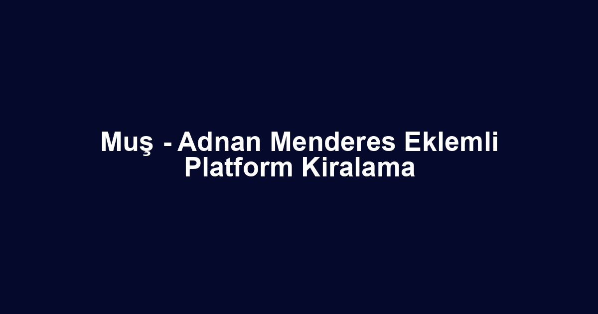 Muş - Adnan Menderes Eklemli Platform Kiralama