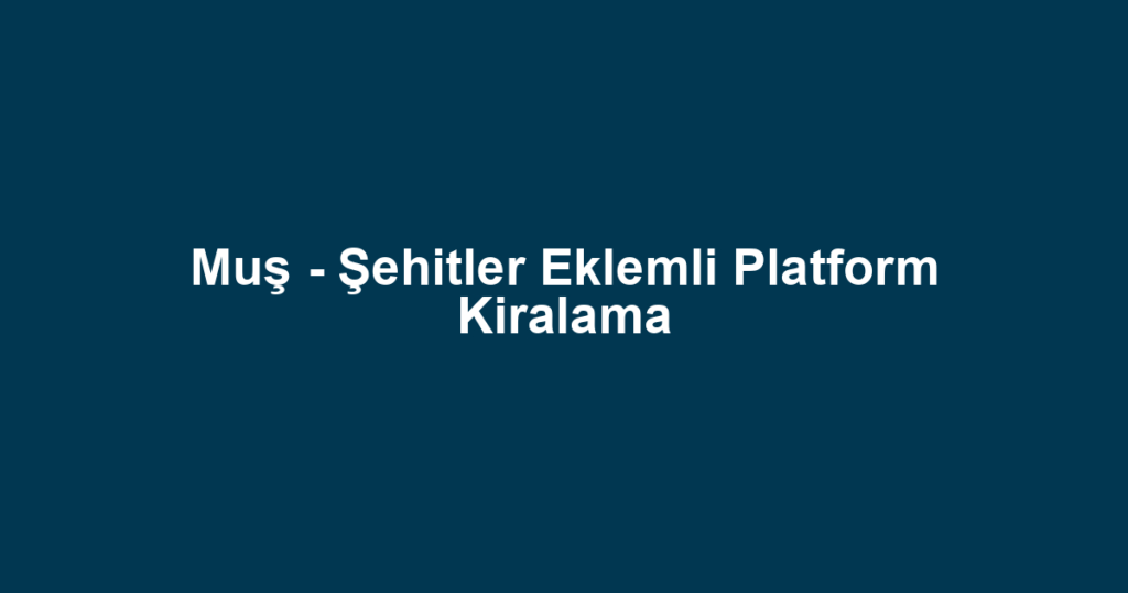 Muş - Şehitler Eklemli Platform Kiralama