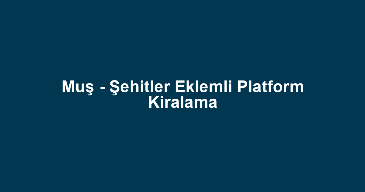 Muş - Şehitler Eklemli Platform Kiralama