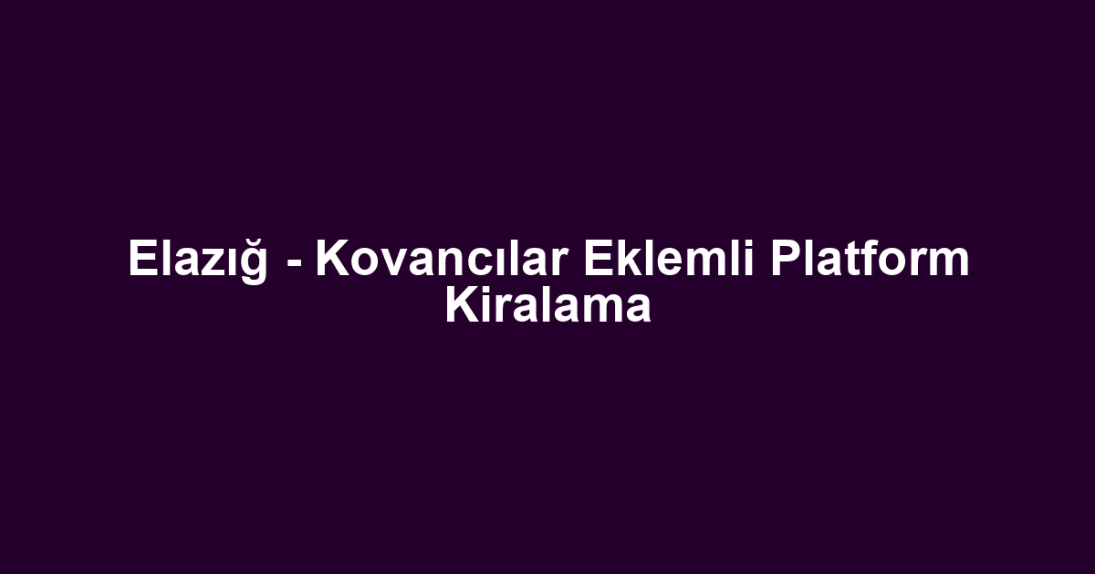 Elazığ - Kovancılar Eklemli Platform Kiralama