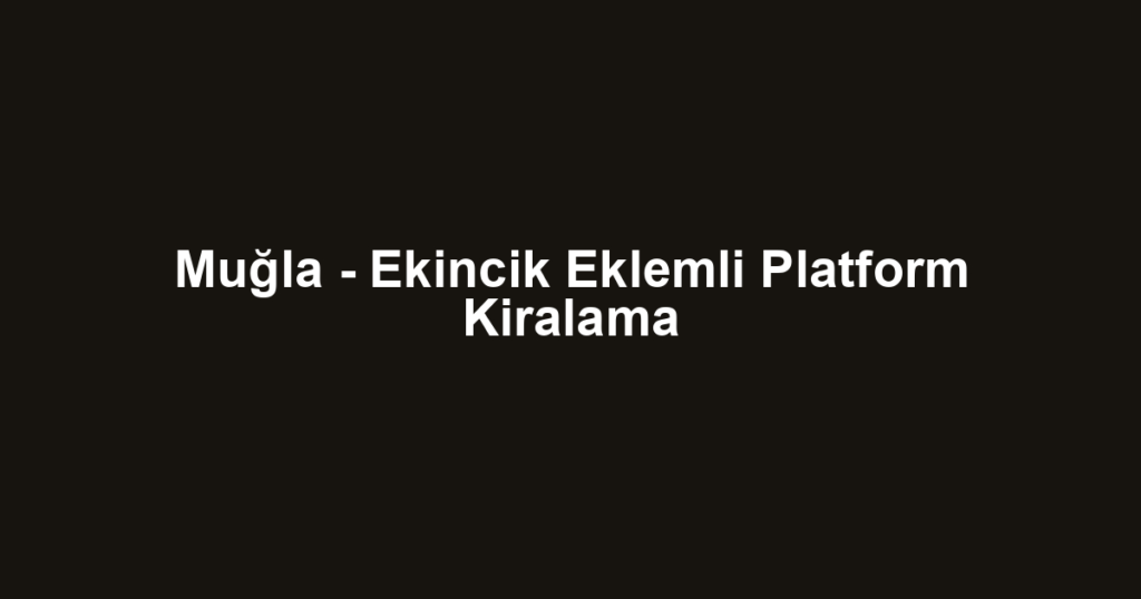 Muğla - Ekincik Eklemli Platform Kiralama