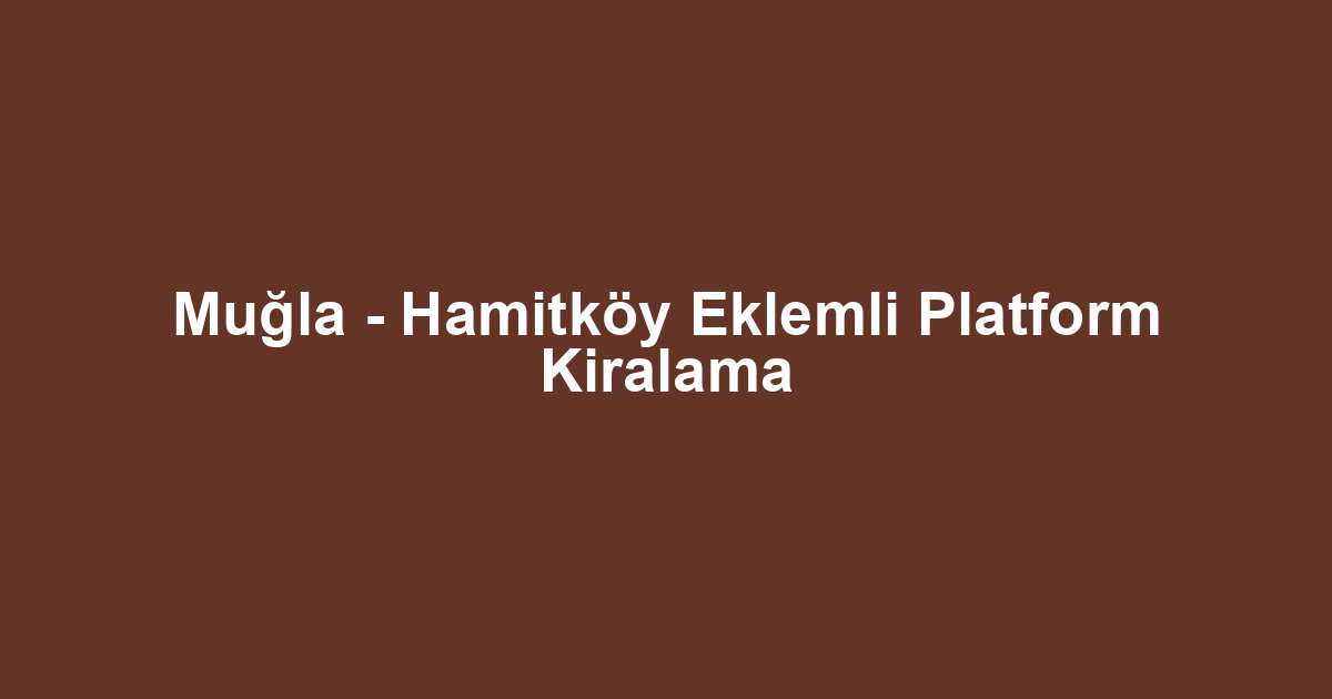 Muğla - Hamitköy Eklemli Platform Kiralama