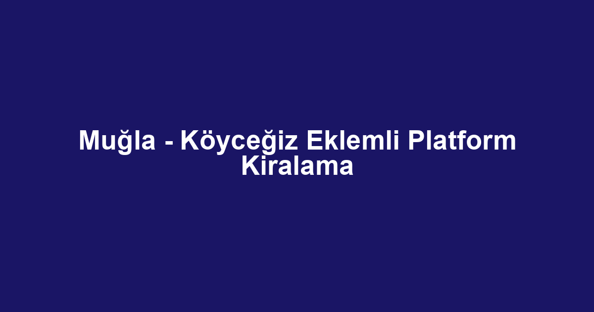 Muğla - Köyceğiz Eklemli Platform Kiralama