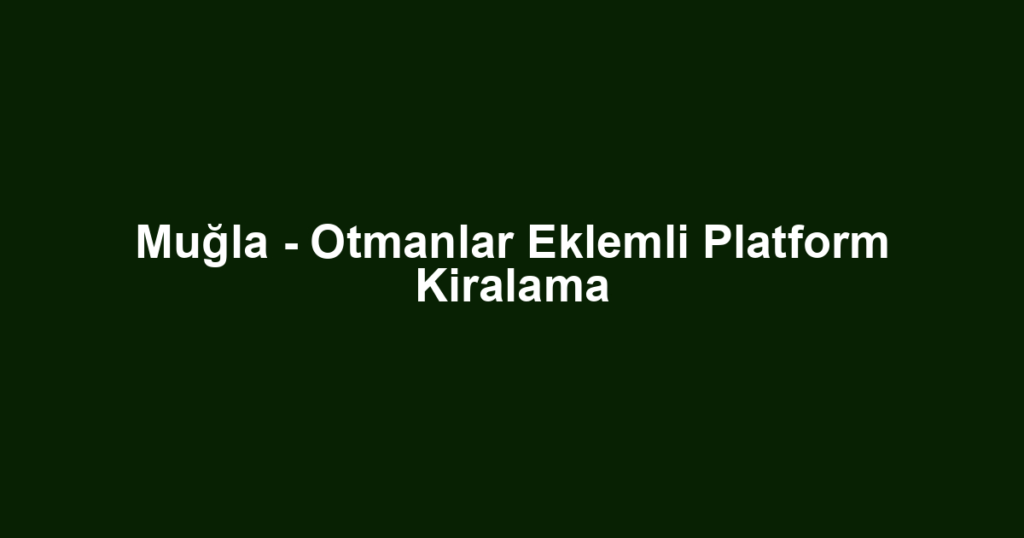 Muğla - Otmanlar Eklemli Platform Kiralama