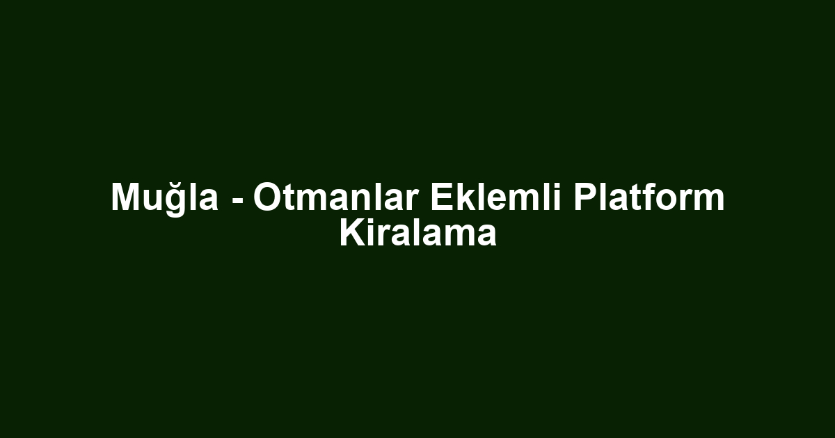 Muğla - Otmanlar Eklemli Platform Kiralama