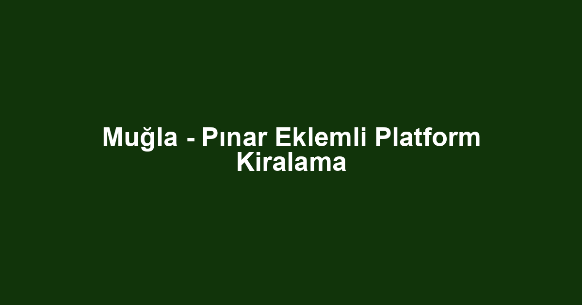 Muğla - Pınar Eklemli Platform Kiralama