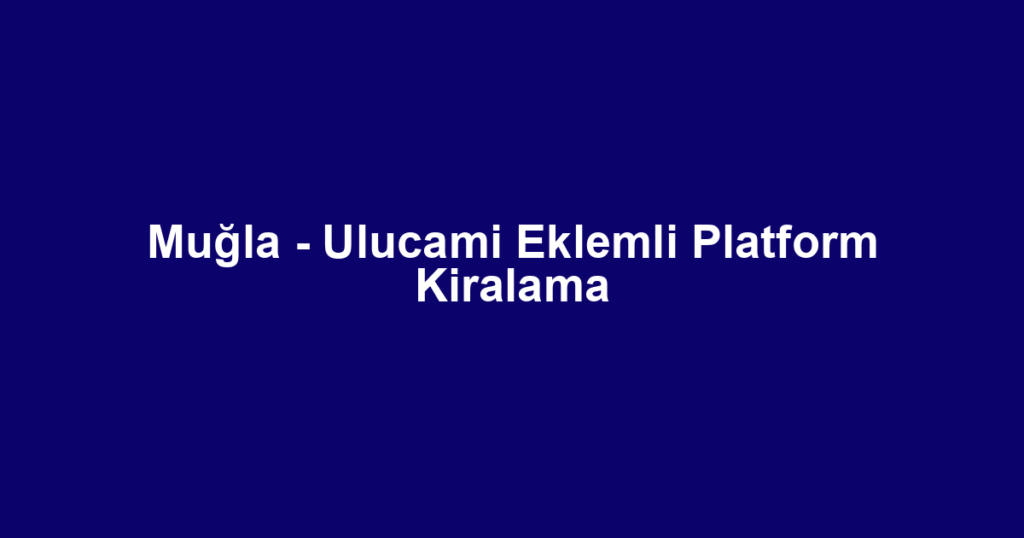 Muğla - Ulucami Eklemli Platform Kiralama