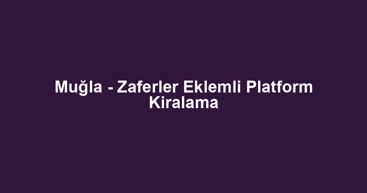 Muğla - Zaferler Eklemli Platform Kiralama