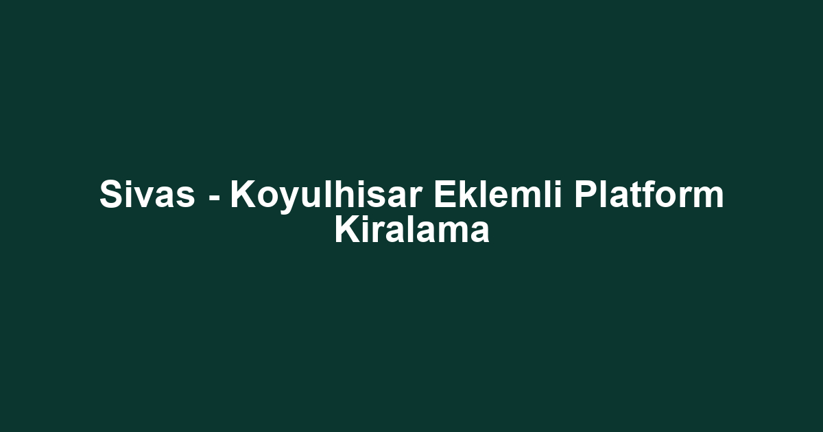 Sivas - Koyulhisar Eklemli Platform Kiralama