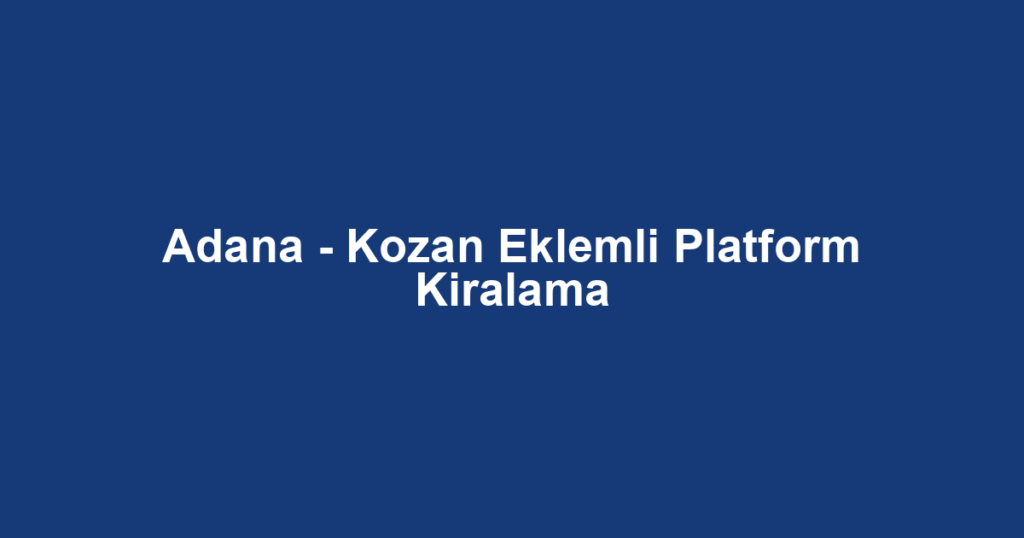 Adana - Kozan Eklemli Platform Kiralama