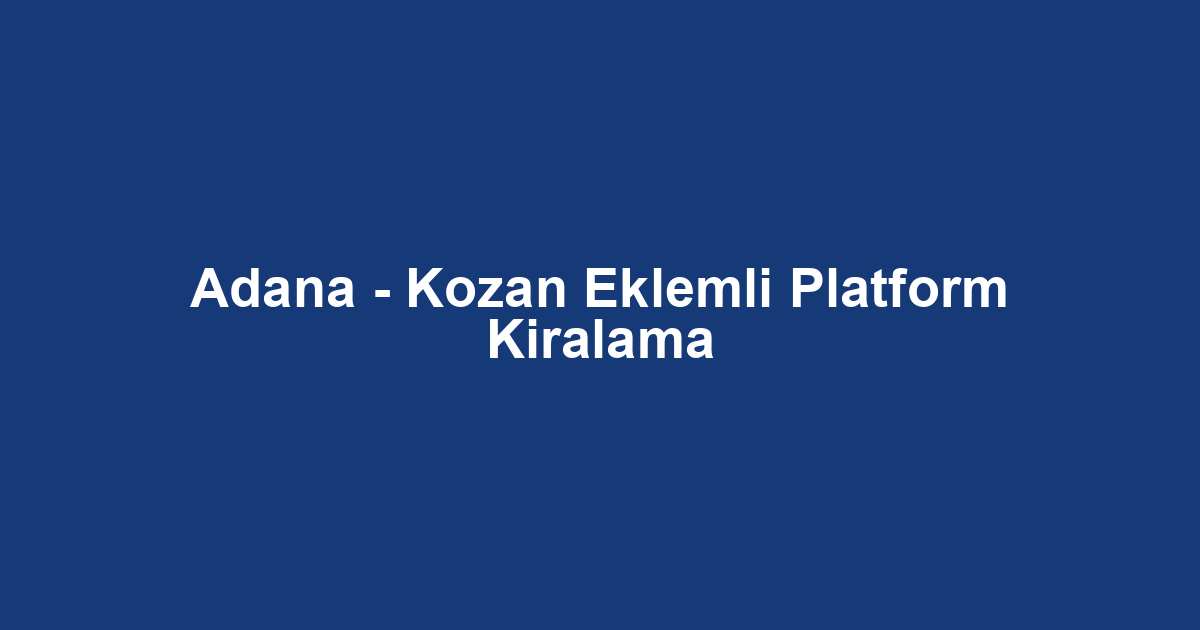 Adana - Kozan Eklemli Platform Kiralama