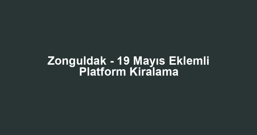 Zonguldak - 19 Mayıs Eklemli Platform Kiralama