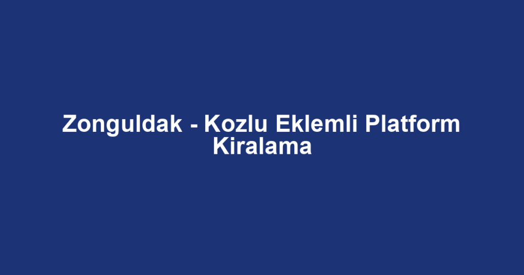 Zonguldak - Kozlu Eklemli Platform Kiralama