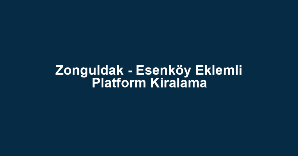 Zonguldak - Esenköy Eklemli Platform Kiralama