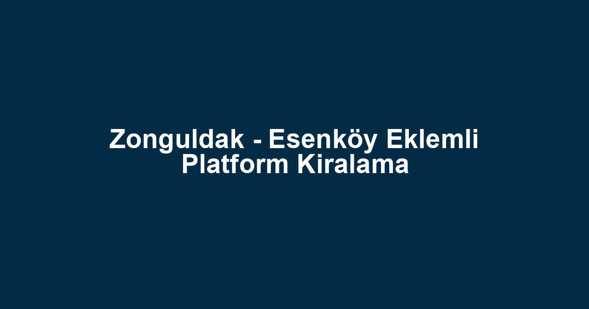 Zonguldak - Esenköy Eklemli Platform Kiralama