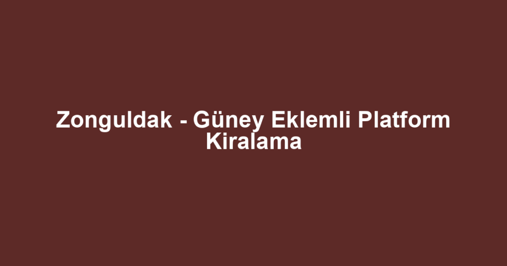 Zonguldak - Güney Eklemli Platform Kiralama