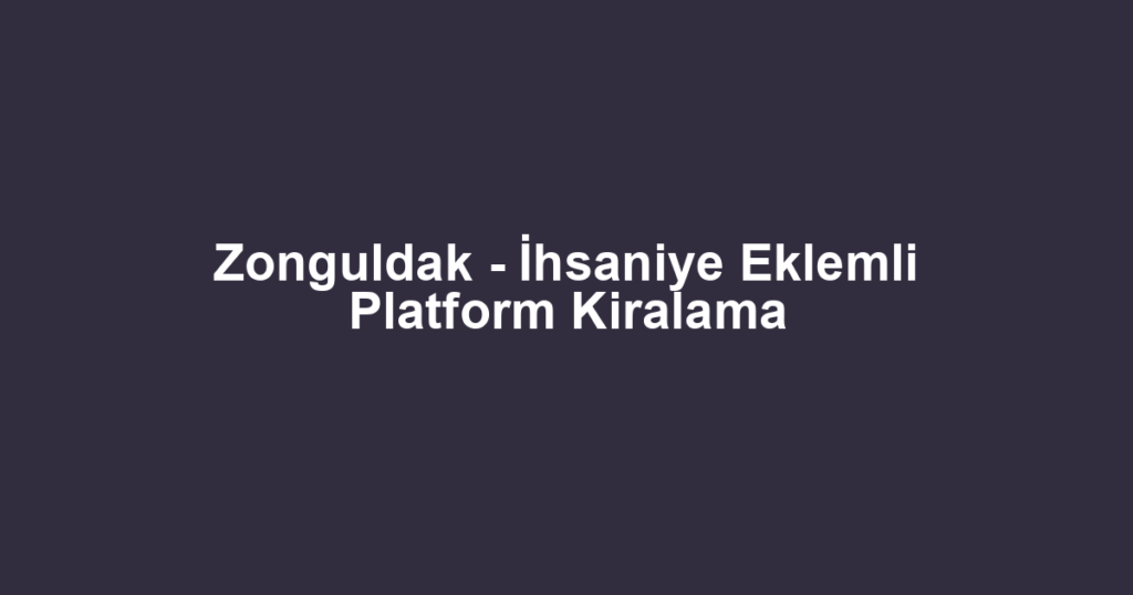 Zonguldak - İhsaniye Eklemli Platform Kiralama