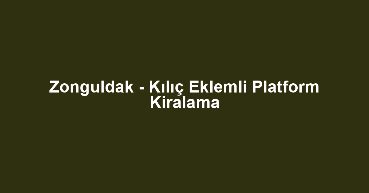 Zonguldak - Kılıç Eklemli Platform Kiralama