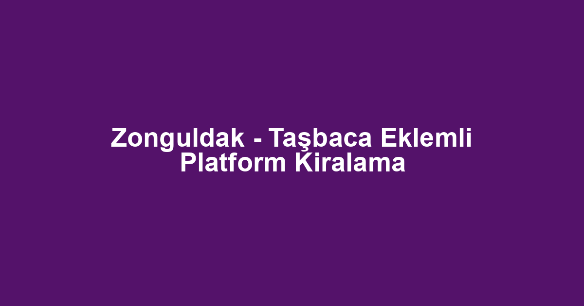 Zonguldak - Taşbaca Eklemli Platform Kiralama