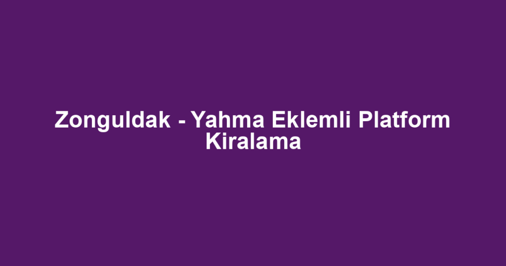 Zonguldak - Yahma Eklemli Platform Kiralama