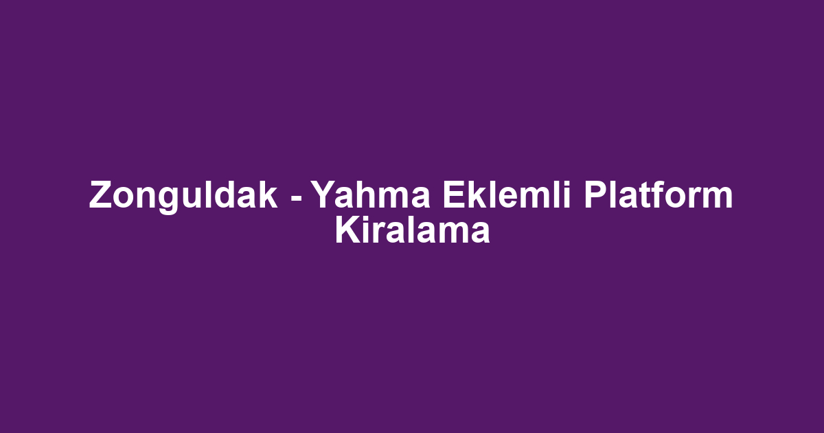 Zonguldak - Yahma Eklemli Platform Kiralama