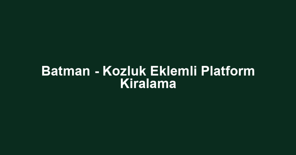 Batman - Kozluk Eklemli Platform Kiralama