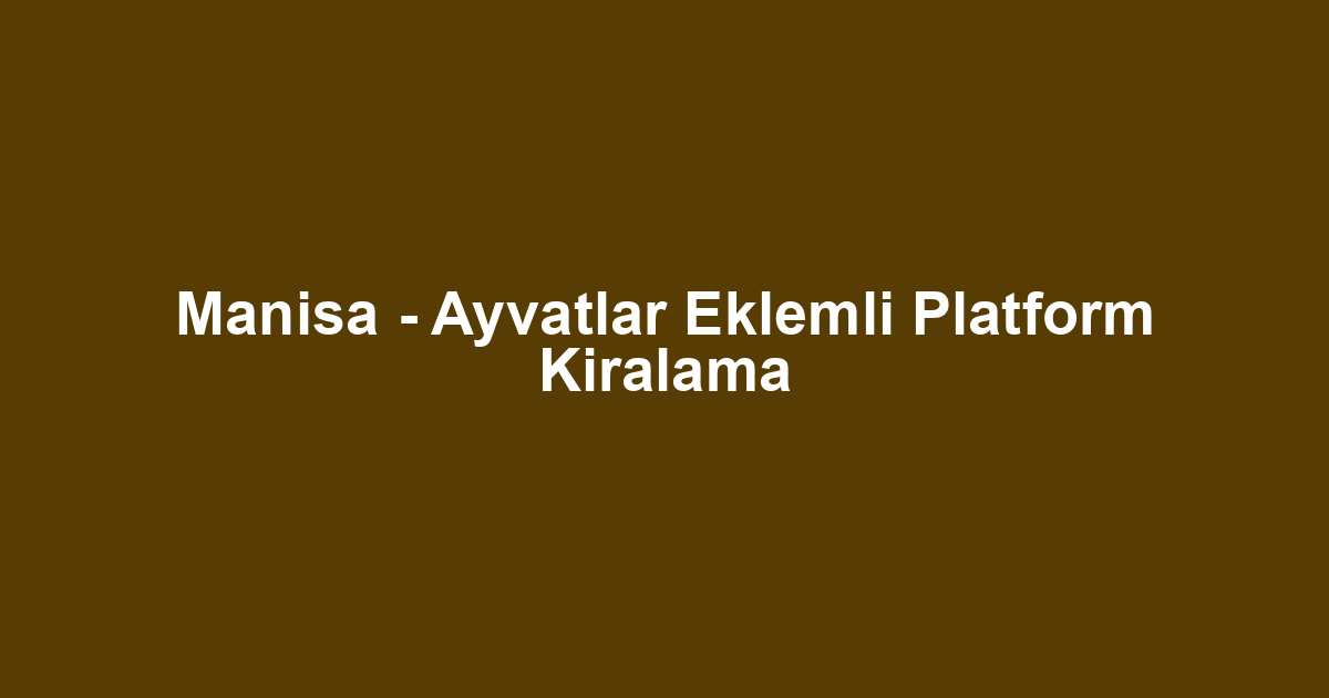 Manisa - Ayvatlar Eklemli Platform Kiralama