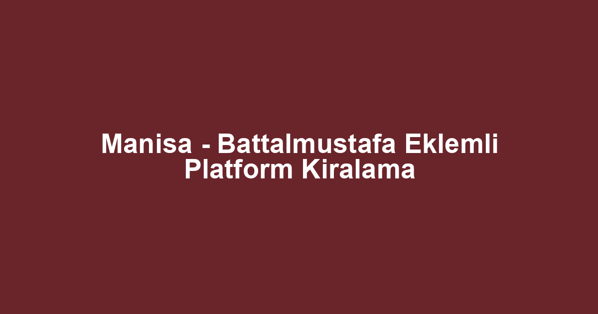 Manisa - Battalmustafa Eklemli Platform Kiralama