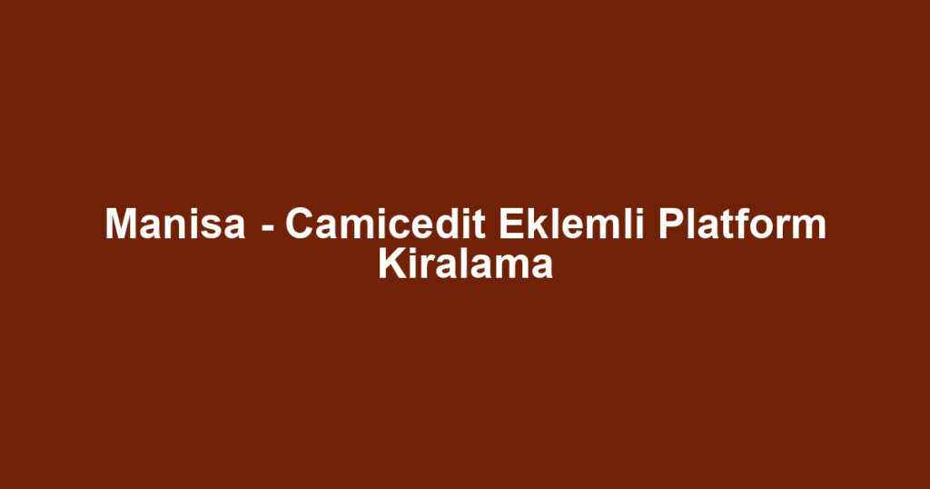 Manisa - Camicedit Eklemli Platform Kiralama