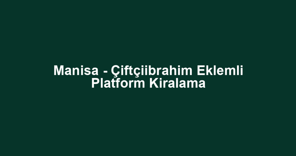Manisa - Çiftçiibrahim Eklemli Platform Kiralama