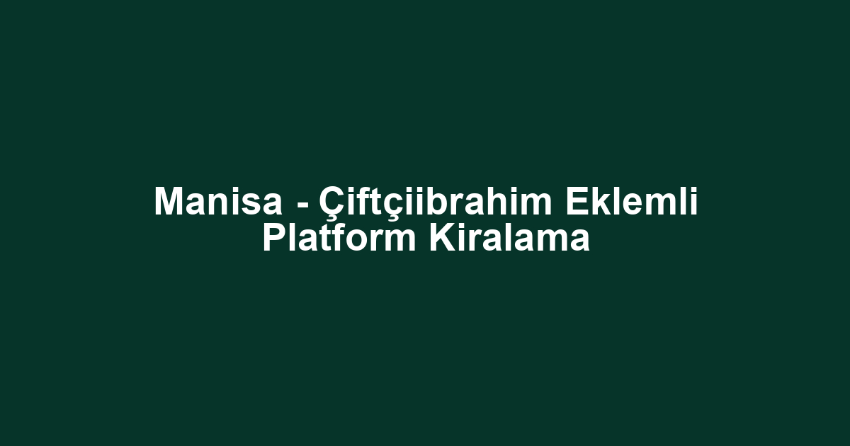 Manisa - Çiftçiibrahim Eklemli Platform Kiralama