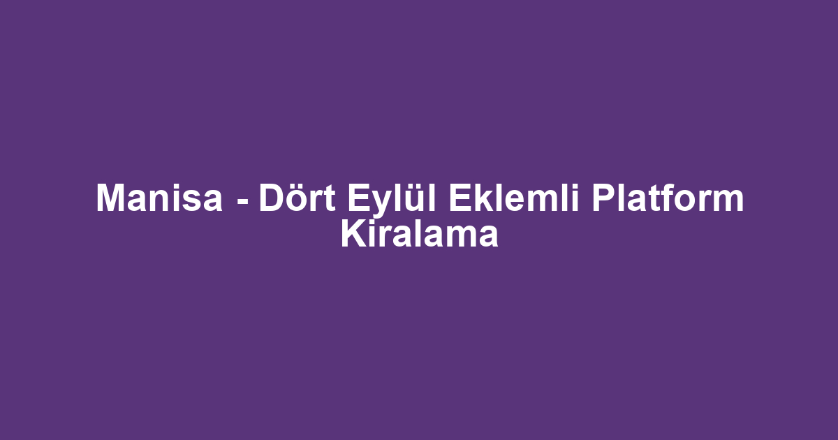 Manisa - Dört Eylül Eklemli Platform Kiralama