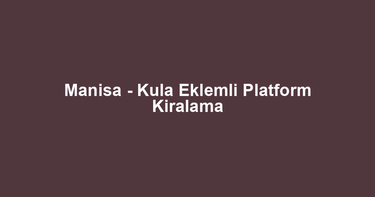 Manisa - Kula Eklemli Platform Kiralama