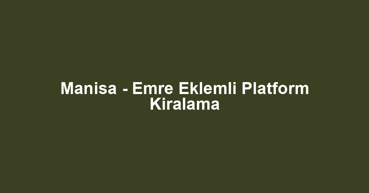 Manisa - Emre Eklemli Platform Kiralama