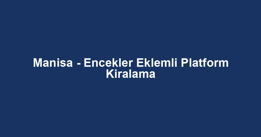 Manisa - Encekler Eklemli Platform Kiralama
