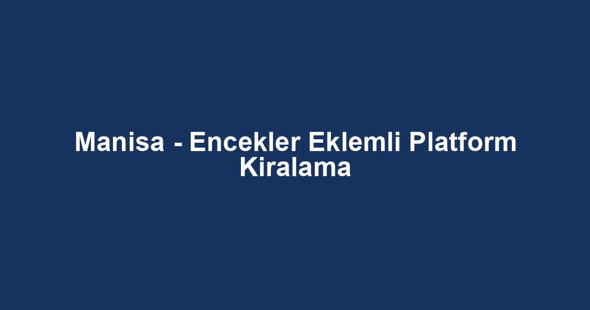 Manisa - Encekler Eklemli Platform Kiralama