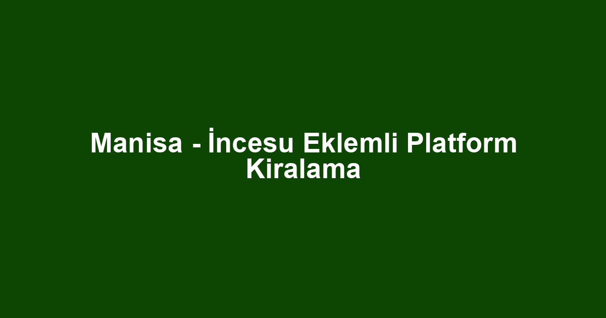Manisa - İncesu Eklemli Platform Kiralama