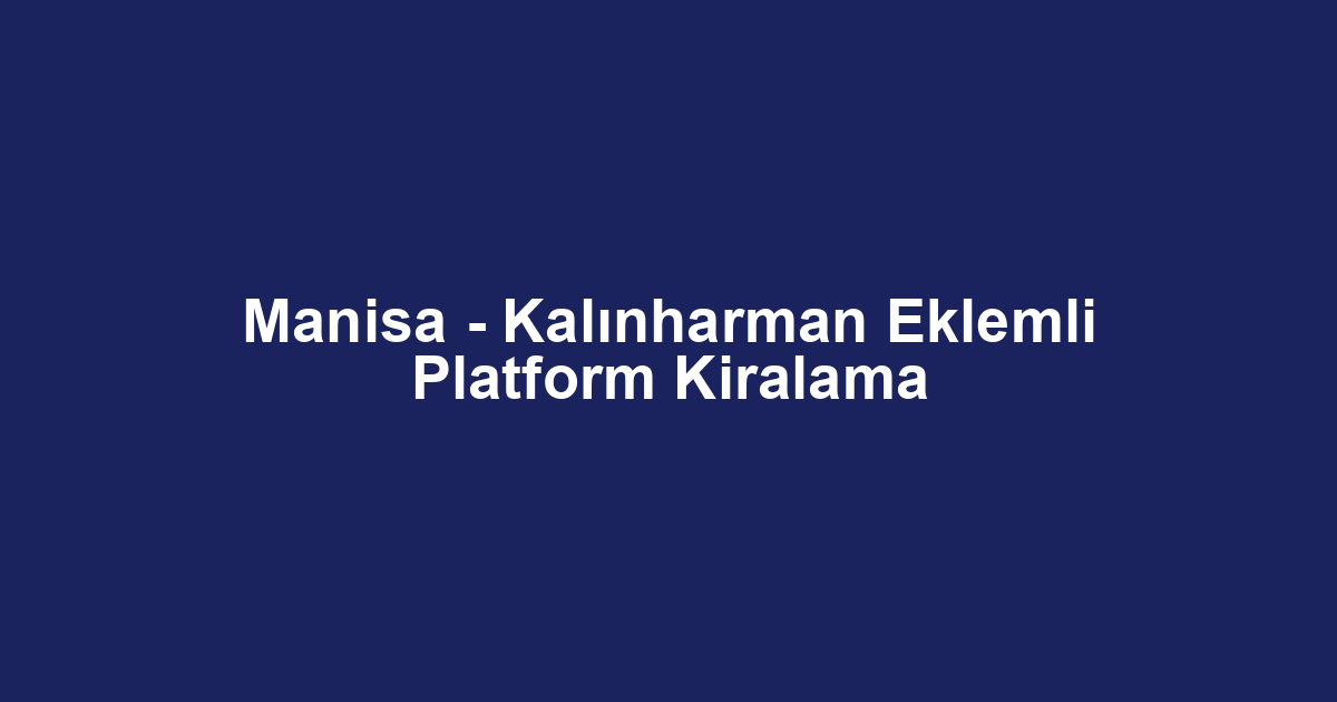 Manisa - Kalınharman Eklemli Platform Kiralama