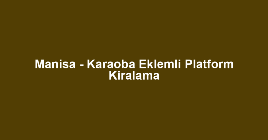 Manisa - Karaoba Eklemli Platform Kiralama