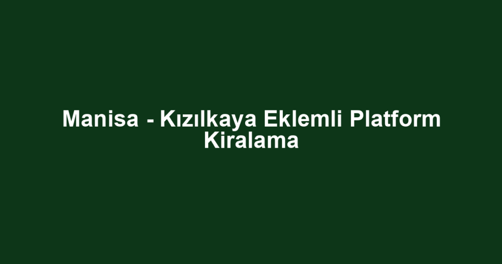Manisa - Kızılkaya Eklemli Platform Kiralama