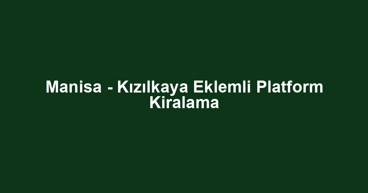 Manisa - Kızılkaya Eklemli Platform Kiralama
