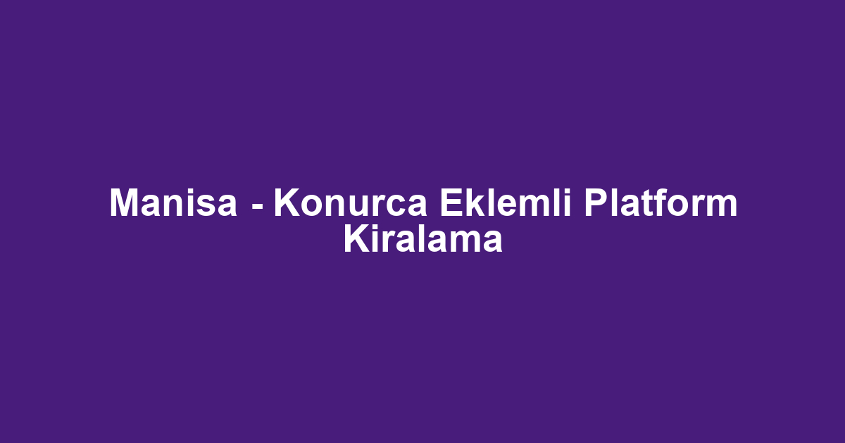 Manisa - Konurca Eklemli Platform Kiralama